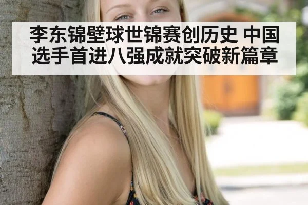 李东锦壁球世锦赛创历史 中国选手首进八强成就突破新篇章