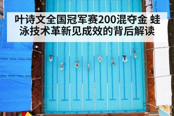 叶诗文全国冠军赛200混夺金 蛙泳技术革新见成效的背后解读