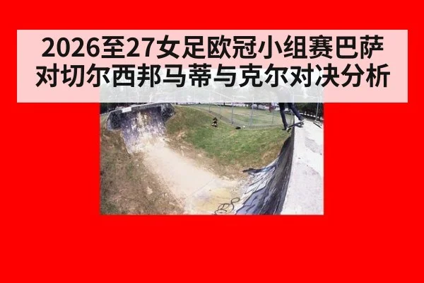 2026至27女足欧冠小组赛巴萨对切尔西邦马蒂与克尔对决分析